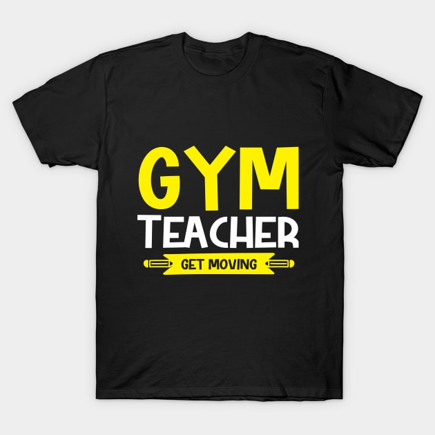 Gym Teacher- Get moving T-Shirt by Urshrt